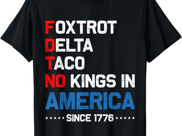 Foxtrot delta taco no king in america since 1776 4th of july t-shirt