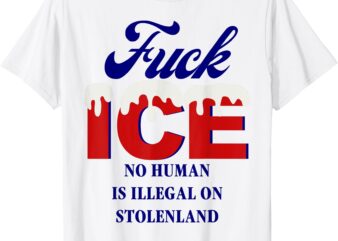 Fuck Ice No Human Is Illegal On Stolenland T-Shirt