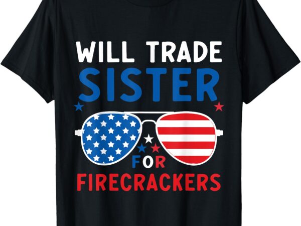 Fun will trade sister for firecrackers patriotic 4th of july t-shirt