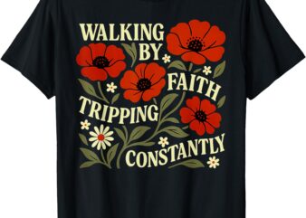 Funny Christian Tee Walking By Faith Tripping Constantly T-Shirt