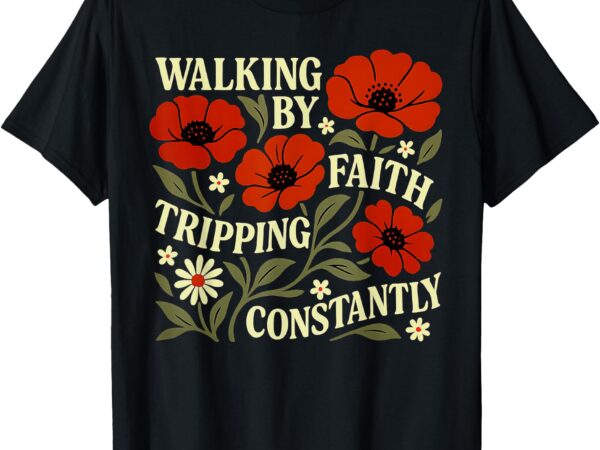 Funny christian tee walking by faith tripping constantly t-shirt