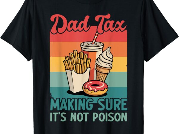 Funny dad tax making sure it’s not poison retro father’s day t-shirt