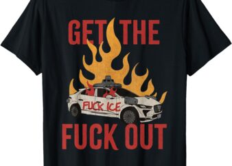 Funny Get The Fuck Out ICE Distressed T-Shirt
