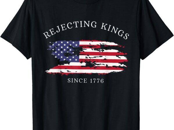 Funny rejecting kings since 1776 democracy america us flag t-shirt