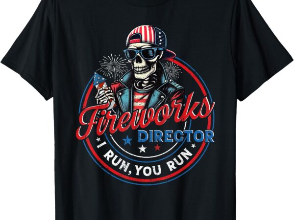 Funny skeleton fireworks director i run you run 4th of july t-shirt