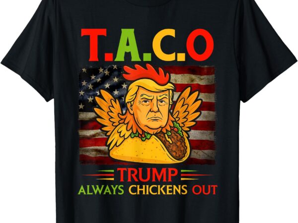 Funny trump taco trump always chickens out t-shirt