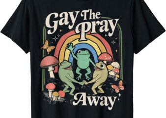 Gay The Pray Away Rainbow Funny Meme Frogs LGBT Pride LGBTQ T-Shirt