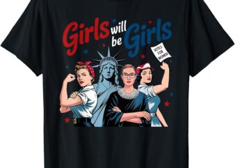 Girl Will be Girls Patriotic Feminist 4th of July Womens T-Shirt
