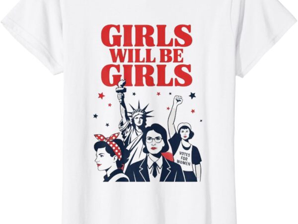 Girl will be girls patriotic feminist fourth of july t-shirt