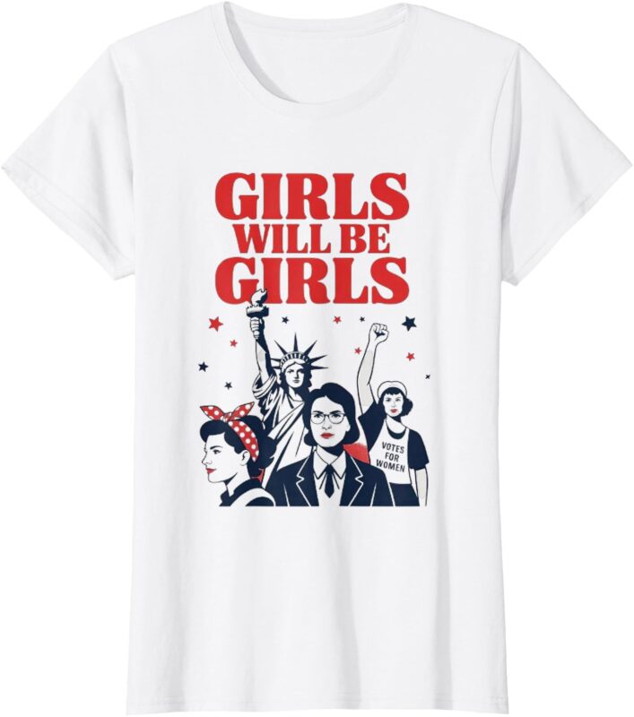 Girl Will be Girls Patriotic Feminist Fourth of July T-Shirt