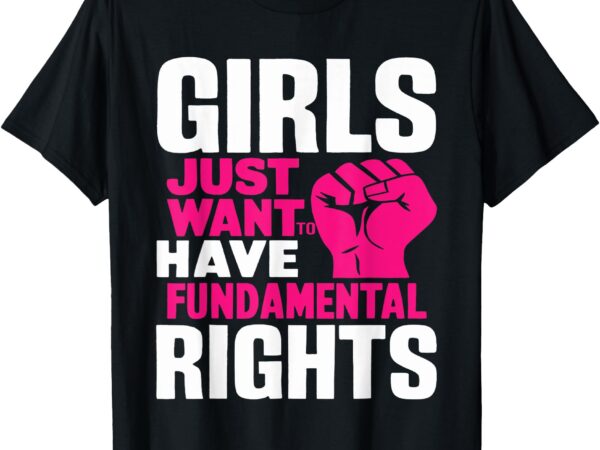 Girls just want to have fundamental rights t-shirt