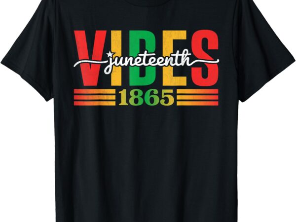 Heritage juneteenth vibes african american freedom day 1865 t-shirt