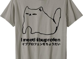 I Need Ibuprofen Funny Cat Meme Japanese T-Shirt