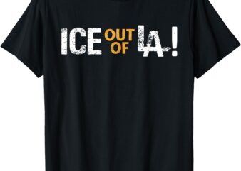 ICE Out Of LA Immigration Protests USA Los Angeles Anti-ICE T-Shirt