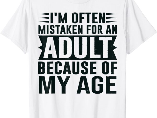 I’m often mistaken for an adult because of my age t-shirt