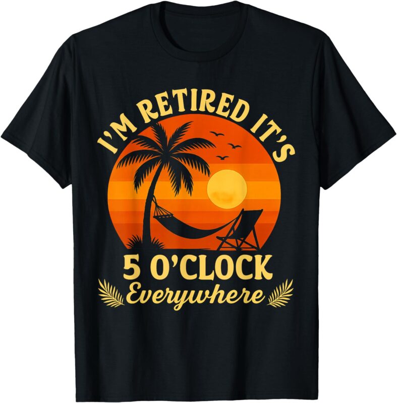 It’s 5 O’Clock Everywhere I’m Retired Summer Retirement 2025 T-Shirt