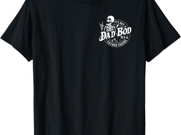 It’s not a dad bod it’s a father figure fathers day 2 sided t-shirt