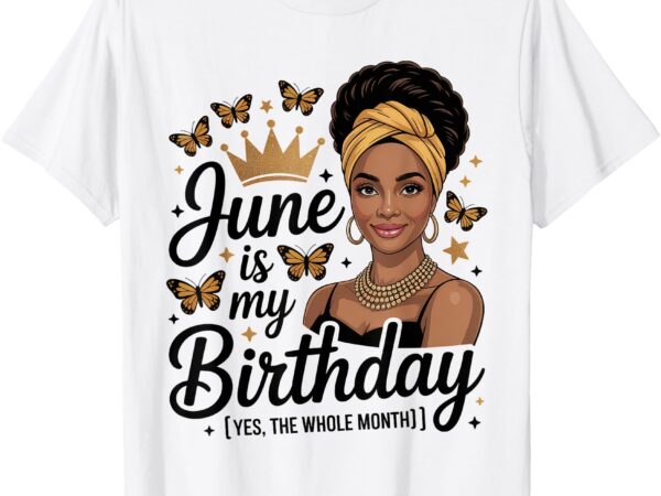 June is my birthday african american woman birthday queen t-shirt