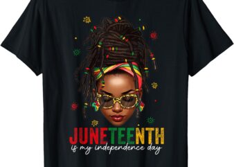 Juneteenth Is My Independence Day Shirt Locd Hair Black Girl T-Shirt