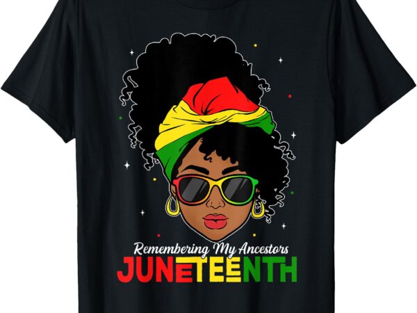 Juneteenth tshirt black women girl remembering my ancestors t-shirt