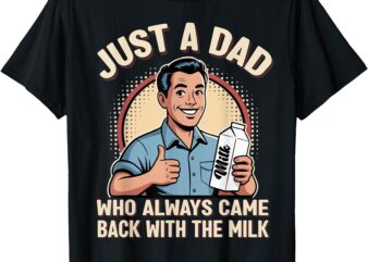 Just a Dad Who Always Came Back Milk Funny Retro Fathers Day T-Shirt