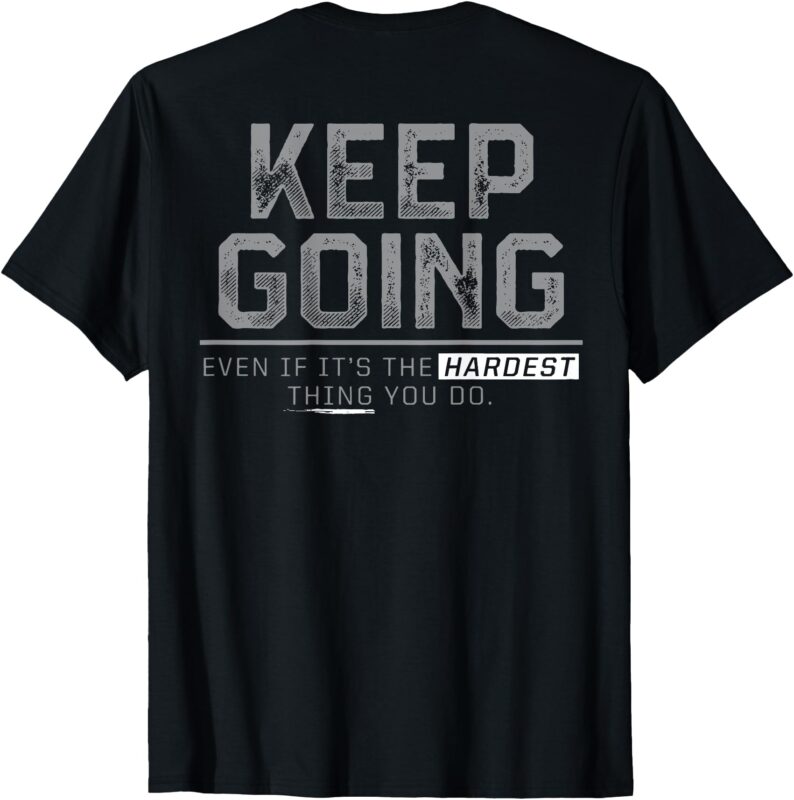 Keep Going Even If It’s The Hardest Thing You Do (on back) T-Shirt