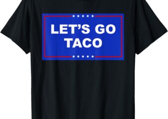 Let’s Go Taco Shirt Let’s Go Taco T-Shirt