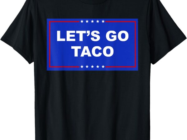 Let’s go taco shirt let’s go taco t-shirt