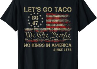 Let’s go Taco No Kings In America Since 1776 American Flag T-Shirt