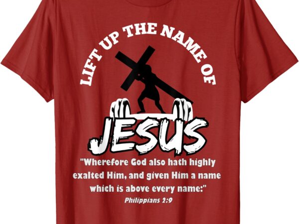 Lift up the name of jesus t-shirt
