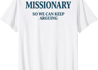 Missionary So We Can Keep Arguing T-Shirt