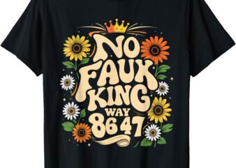 No Faux King Way Funny Retro Sunflower Crown Art T-Shirt
