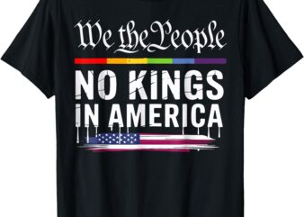 No Kings In America We The People LGBT T-Shirt