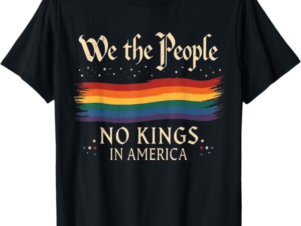 No kings in america we the people men women t-shirt