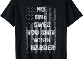 No One Owes You Shit Work Harder Distressed American Flag T-Shirt