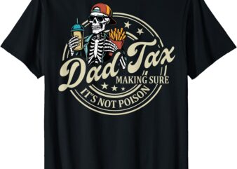 ON BACK Dad Tax Making Sure It’s Not Poison Skeleton Dad Tax T-Shirt