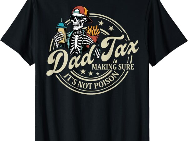 On back dad tax making sure it’s not poison skeleton dad tax t-shirt