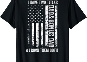 ON BACK I Have Two Titles Dad Bonus Dad Fathers Day Step Dad T-Shirt