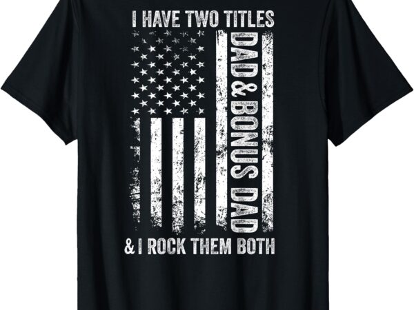 On back i have two titles dad bonus dad fathers day step dad t-shirt