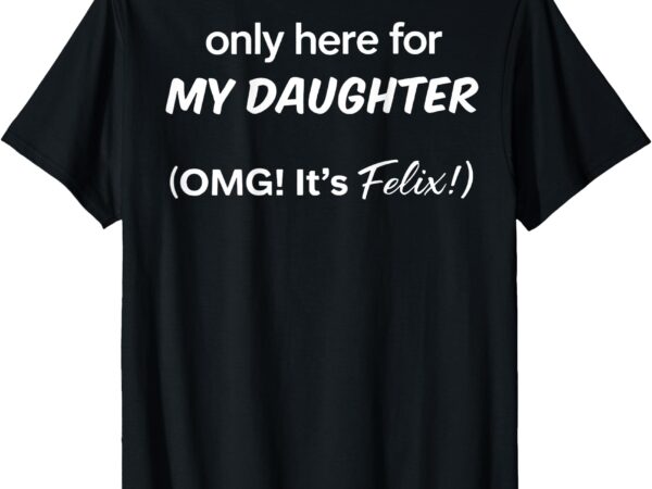 (on back) only here for my daughter omg it’s felix t-shirt