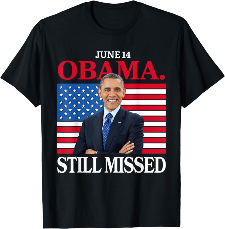 Obama Day, June 14 Obama Still Missed Appreciation T-Shirt