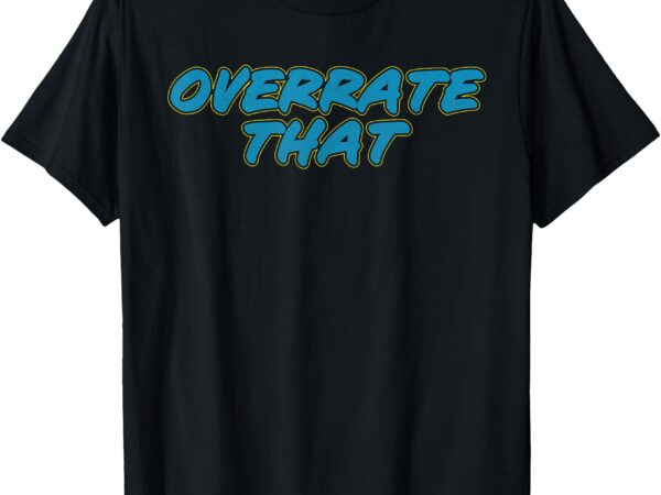 Overrated that t-shirt