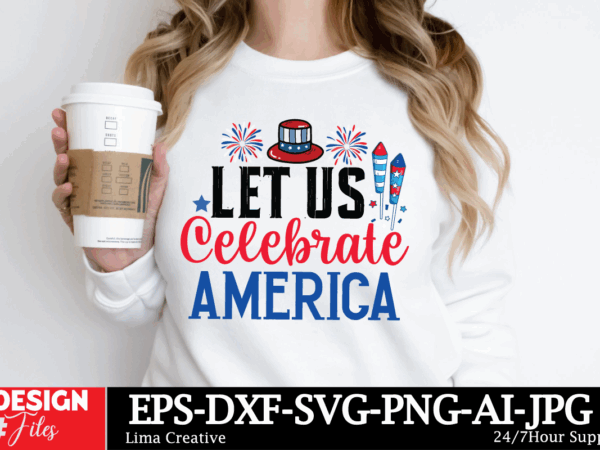 Let us celebrate america t-shirt design, 4th of july svg bundle, fourth of july svg, usa svg, america svg, patriotic svg, independence day s Let us celebrate america t-shirt design, 4th of july svg bundle, fourth of july svg, usa svg, america svg, patriotic svg, independence day s
