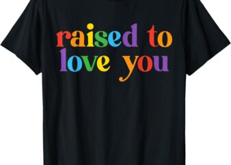 Raised To Love You LGBTQ Pride Month Equality Boys Girls T-Shirt