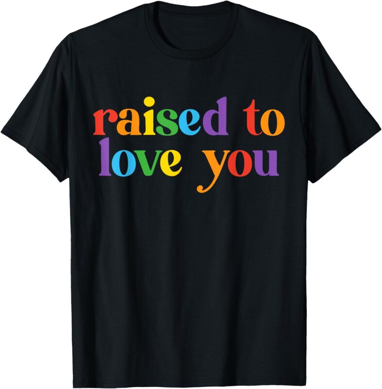Raised To Love You LGBTQ Pride Month Equality Boys Girls T-Shirt