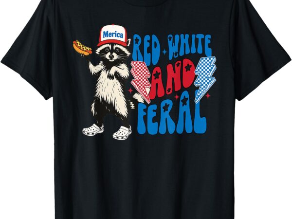 Red white and feral funny raccoon 4th of july saying meme t-shirt