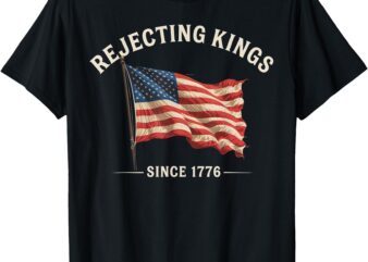 Rejecting Kings Since 1776 American Flag USA 4th Of July T-Shirt
