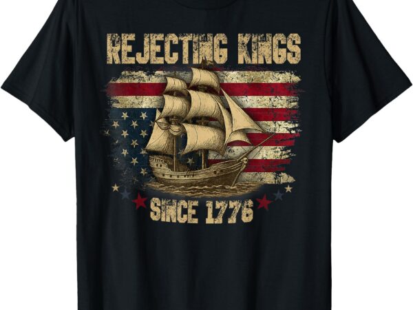 Rejecting kings since 1776 liberty patriotic usa sailboat t-shirt