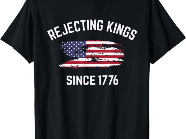 Rejecting kings since 1776 protest pro democracy 4th of july t-shirt