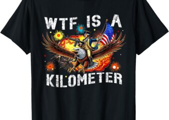 Retro WTF Is A Kilometer Funny Patriotic American Freedom T-Shirt